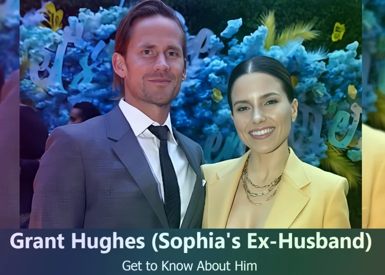 Grant Hughes – Sophia Bush’s Ex-Husband | Know About Him